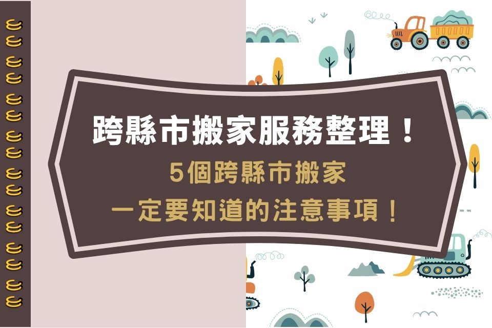 跨縣市搬家費用、服務一次看！5個跨縣市搬家一定要知道的注意事項！